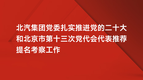 NG南宫体育娱乐党委扎实推进党的二十大和北京市第十三次党代会代表推荐提名考察工作